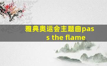 雅典奥运会主题曲pass the flame